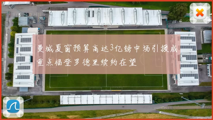 曼城夏窗预算高达3亿镑中场引援成重点福登罗德里续约在望